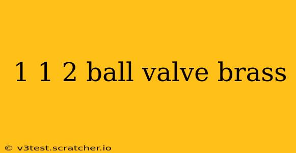 1 1 2 ball valve brass