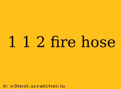 1 1 2 fire hose