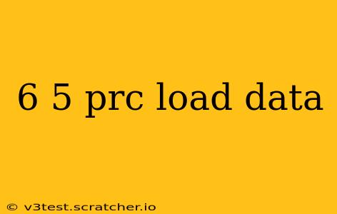 6 5 prc load data