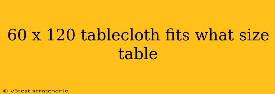 60 x 120 tablecloth fits what size table