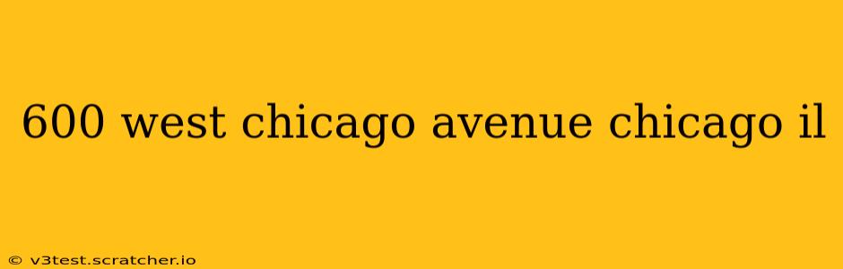 600 west chicago avenue chicago il