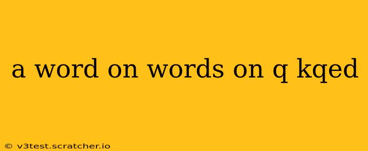 a word on words on q kqed