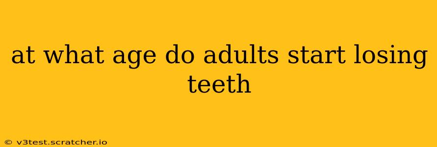 at what age do adults start losing teeth