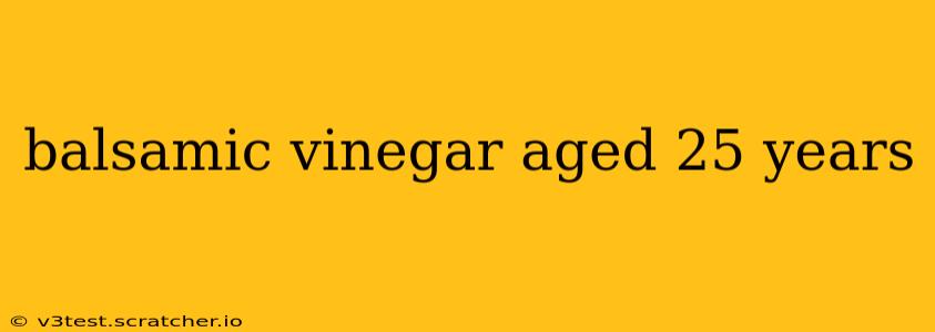 balsamic vinegar aged 25 years