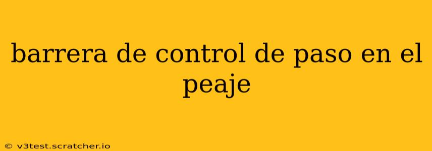 barrera de control de paso en el peaje