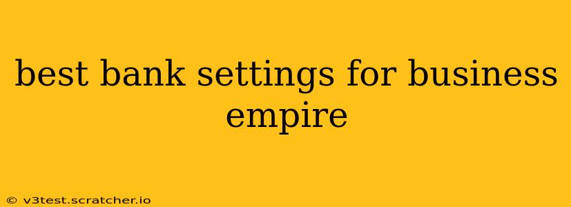best bank settings for business empire