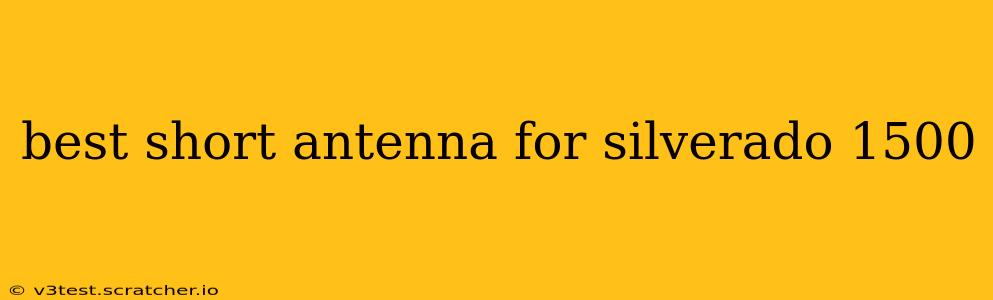 best short antenna for silverado 1500