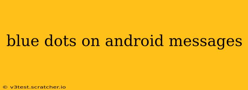 blue dots on android messages
