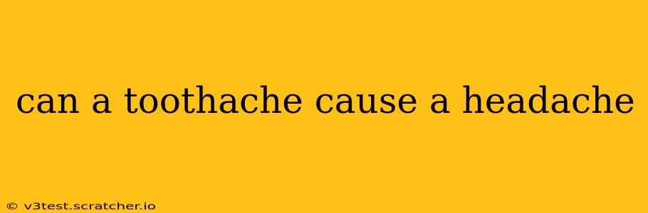can a toothache cause a headache