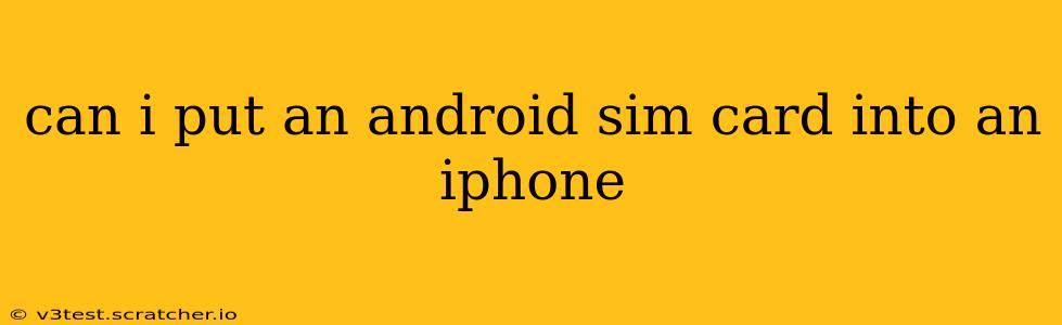 can i put an android sim card into an iphone