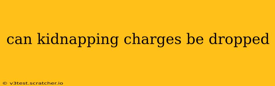 can kidnapping charges be dropped