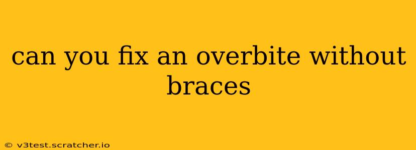 can you fix an overbite without braces