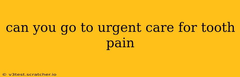 can you go to urgent care for tooth pain