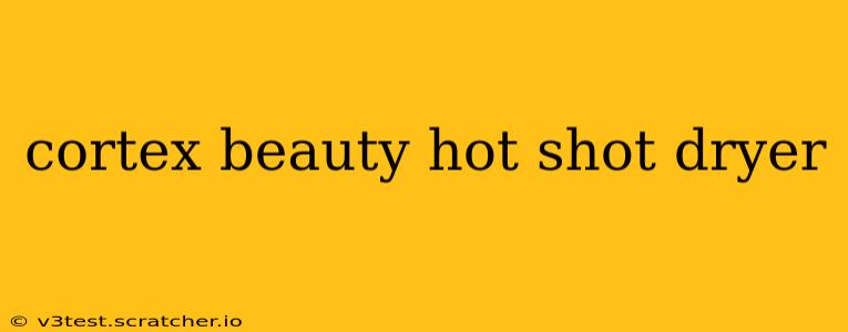 cortex beauty hot shot dryer