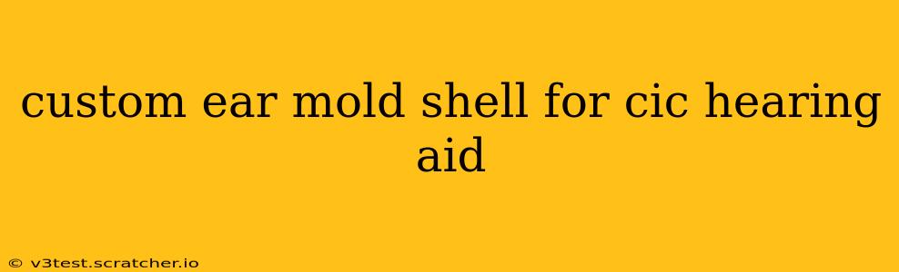 custom ear mold shell for cic hearing aid