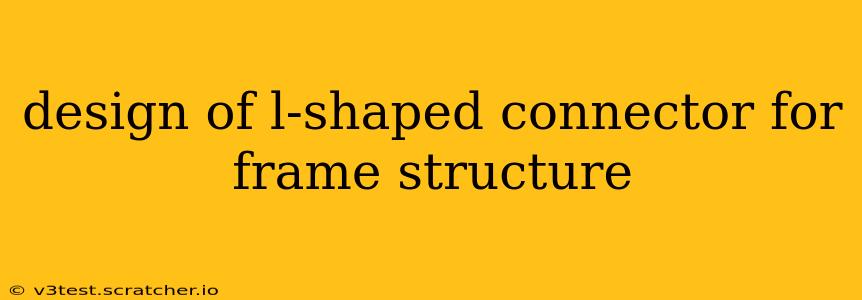 design of l-shaped connector for frame structure