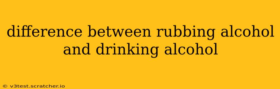difference between rubbing alcohol and drinking alcohol