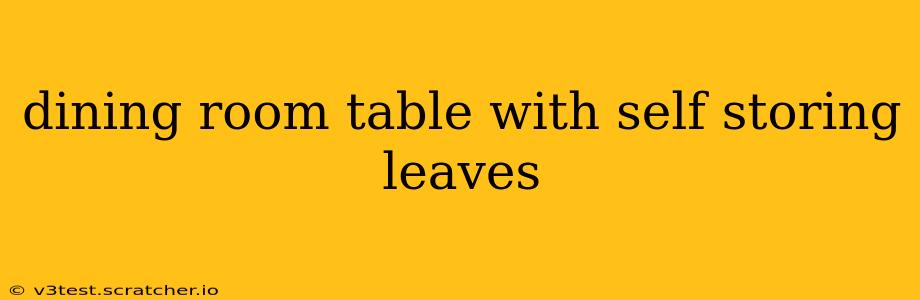 dining room table with self storing leaves