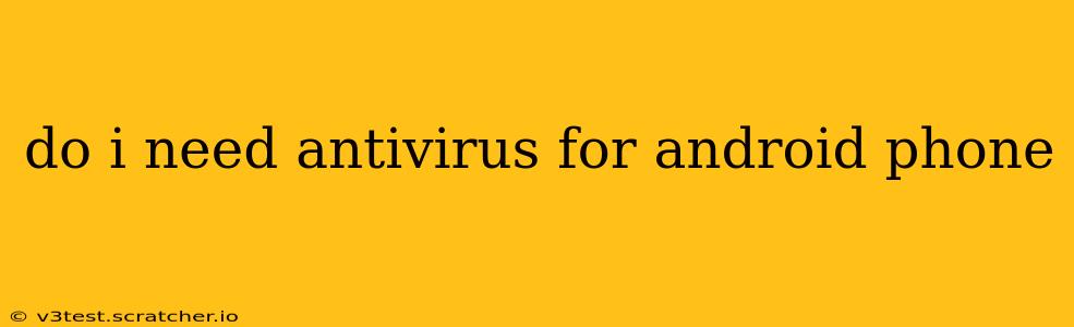 do i need antivirus for android phone