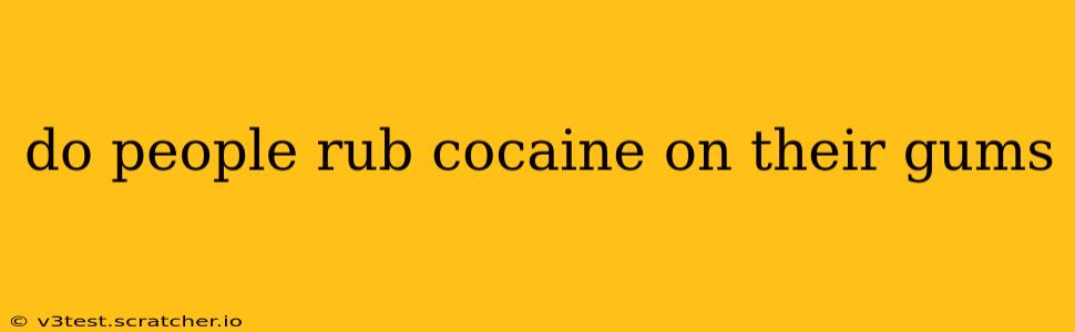 do people rub cocaine on their gums