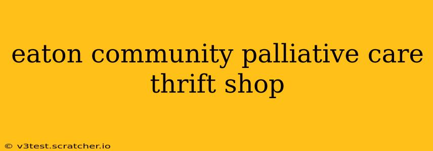 eaton community palliative care thrift shop