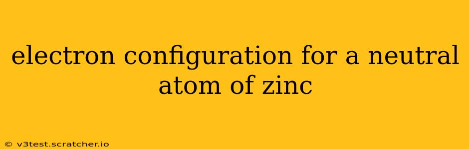 electron configuration for a neutral atom of zinc