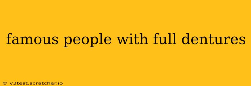 famous people with full dentures