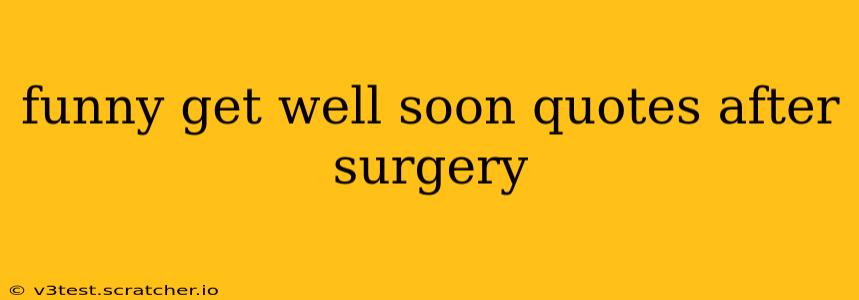 funny get well soon quotes after surgery