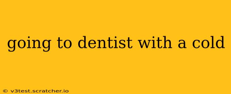 going to dentist with a cold