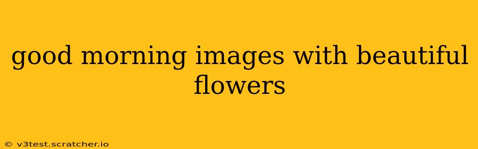 good morning images with beautiful flowers