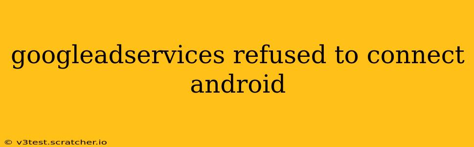 googleadservices refused to connect android