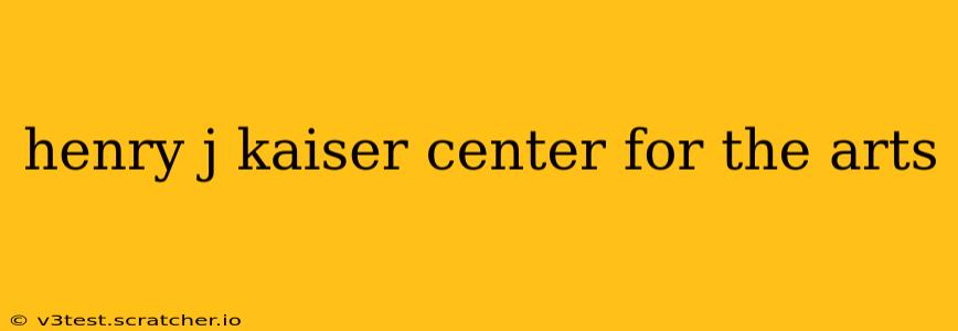 henry j kaiser center for the arts