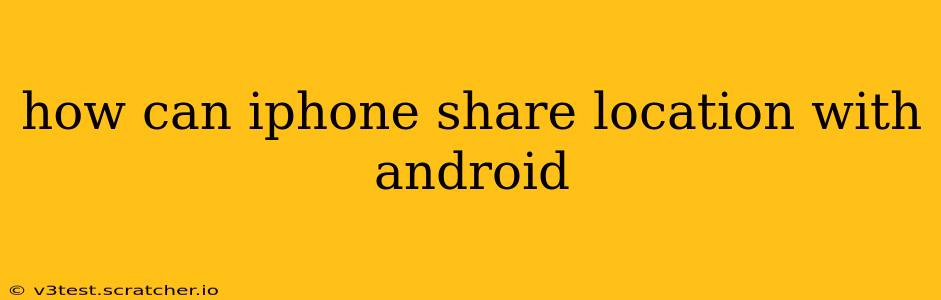 how can iphone share location with android
