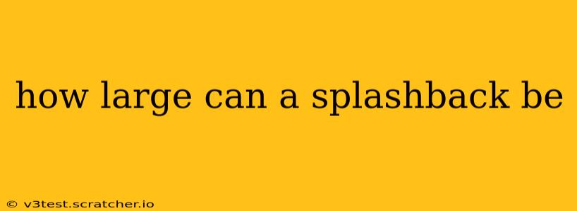 how large can a splashback be