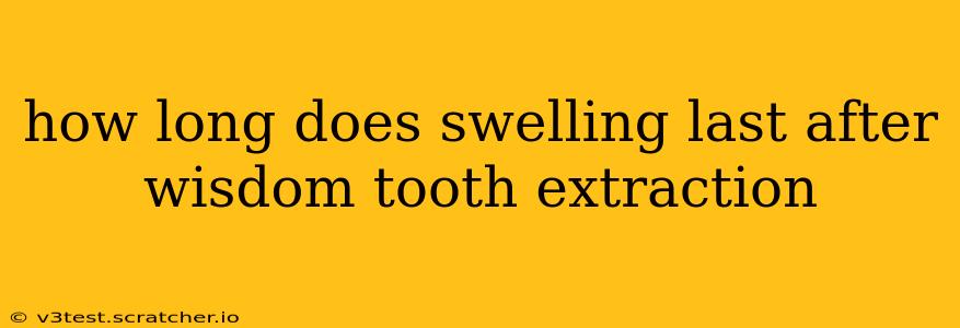 how long does swelling last after wisdom tooth extraction