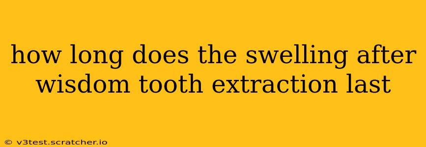 how long does the swelling after wisdom tooth extraction last
