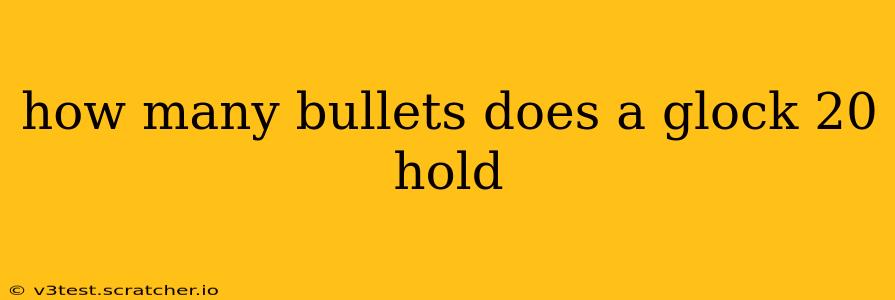 how many bullets does a glock 20 hold