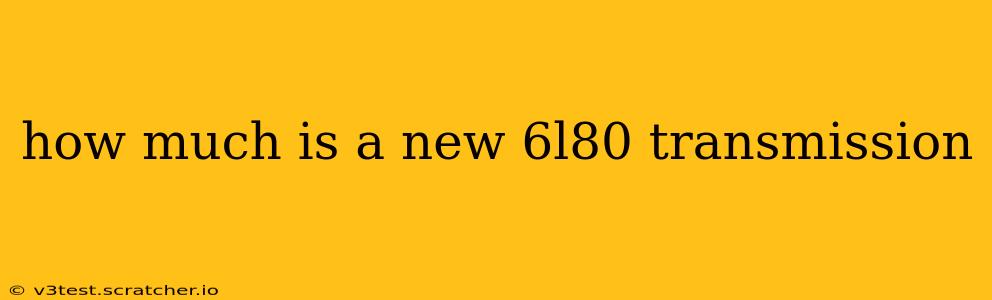 how much is a new 6l80 transmission