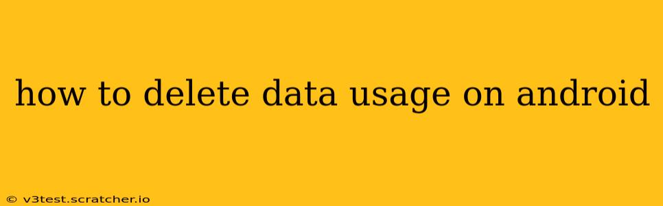 how to delete data usage on android