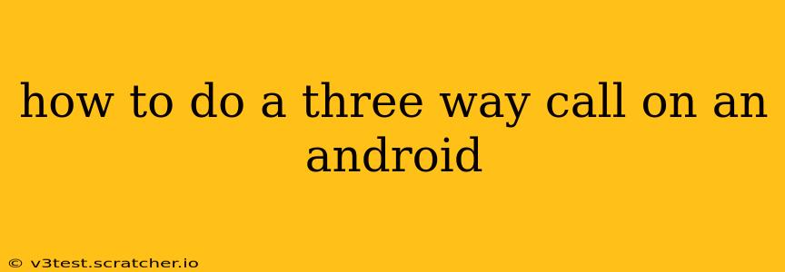 how to do a three way call on an android