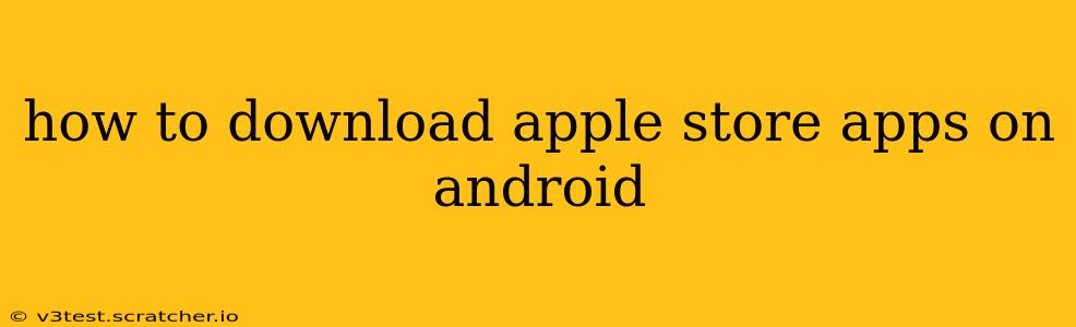how to download apple store apps on android