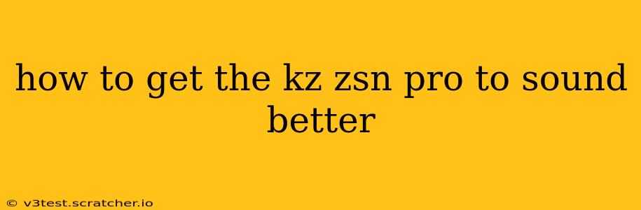 how to get the kz zsn pro to sound better