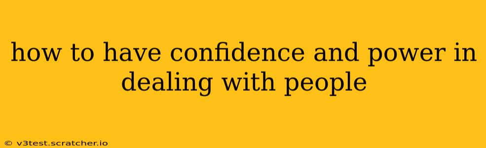 how to have confidence and power in dealing with people