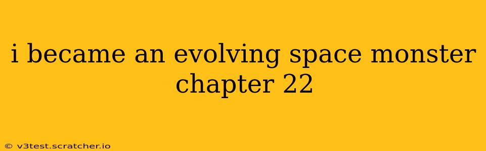 i became an evolving space monster chapter 22