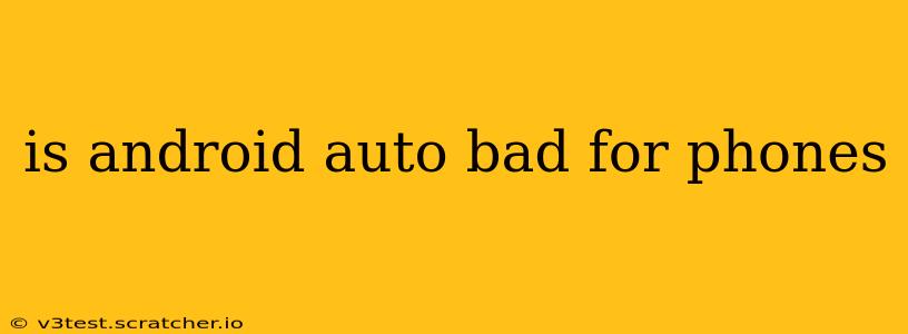 is android auto bad for phones