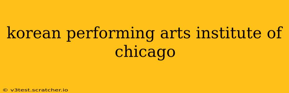 korean performing arts institute of chicago