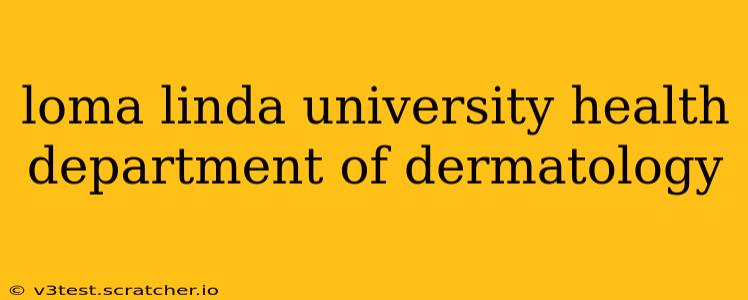 loma linda university health department of dermatology
