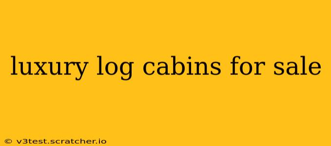 luxury log cabins for sale