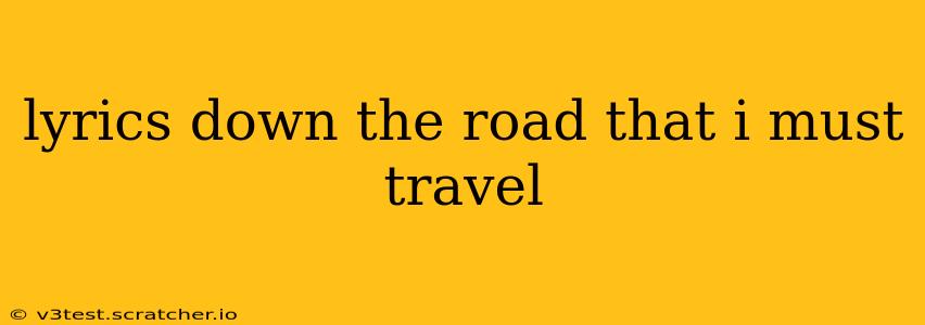 lyrics down the road that i must travel