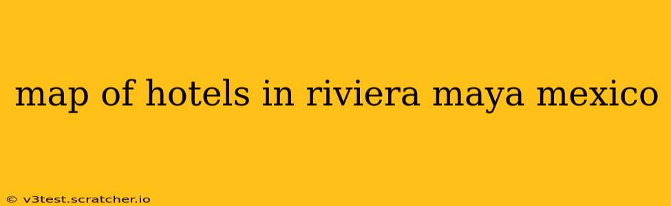 map of hotels in riviera maya mexico